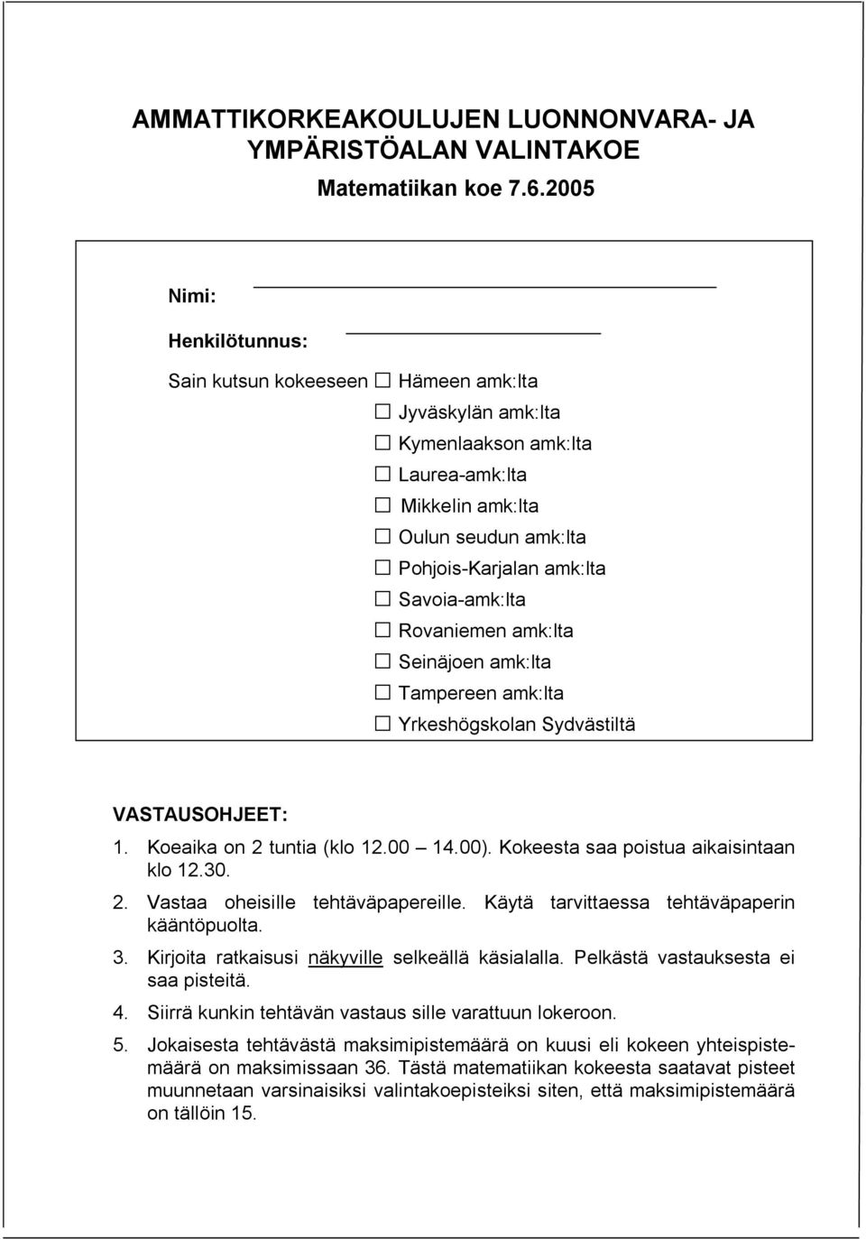 Rovaniemen amk:lta Seinäjoen amk:lta Tampereen amk:lta Yrkeshögskolan Sydvästiltä VASTAUSOHJEET: 1. Koeaika on 2 tuntia (klo 12.00 14.00). Kokeesta saa poistua aikaisintaan klo 12.30. 2. Vastaa oheisille tehtäväpapereille.