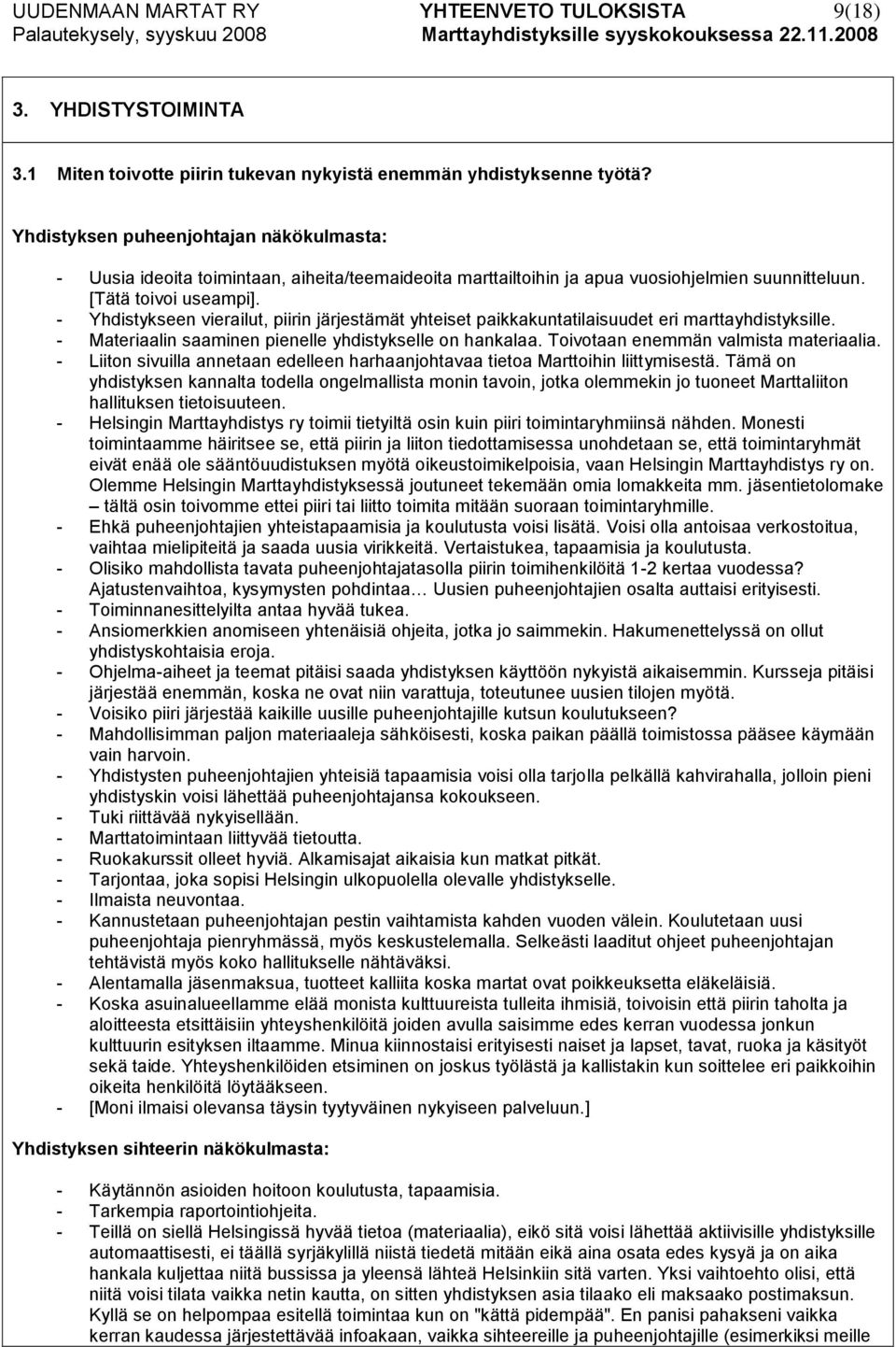 - Yhdistykseen vierailut, piirin järjestämät yhteiset paikkakuntatilaisuudet eri marttayhdistyksille. - Materiaalin saaminen pienelle yhdistykselle on hankalaa. Toivotaan enemmän valmista materiaalia.