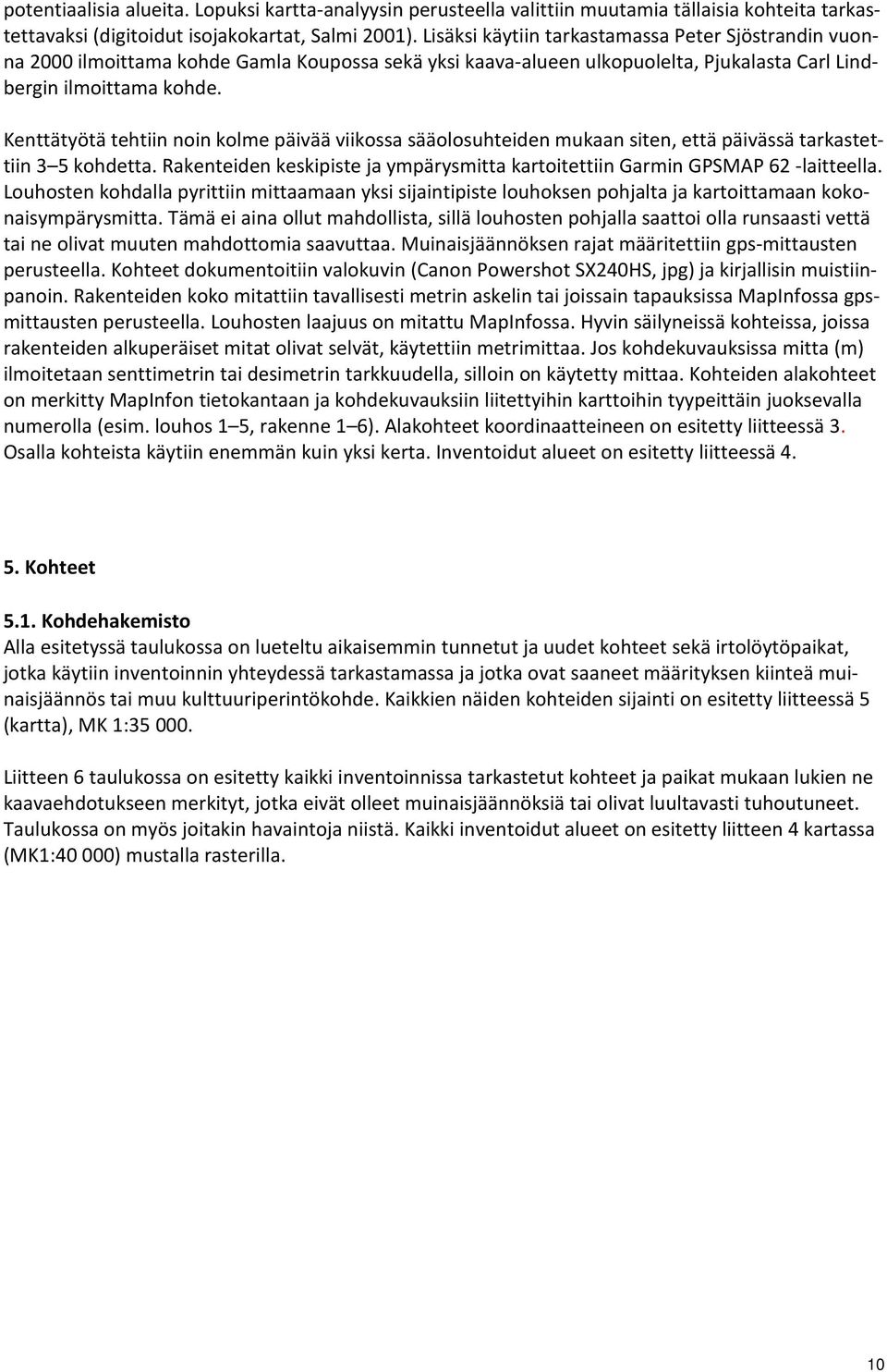 Kenttätyötä tehtiin noin kolme päivää viikossa sääolosuhteiden mukaan siten, että päivässä tarkastettiin 3 5 kohdetta.