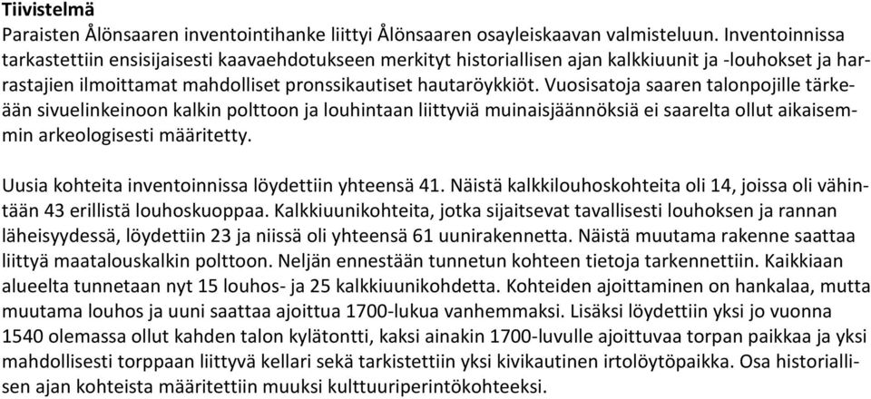 Vuosisatoja saaren talonpojille tärkeään sivuelinkeinoon kalkin polttoon ja louhintaan liittyviä muinaisjäännöksiä ei saarelta ollut aikaisemmin arkeologisesti määritetty.