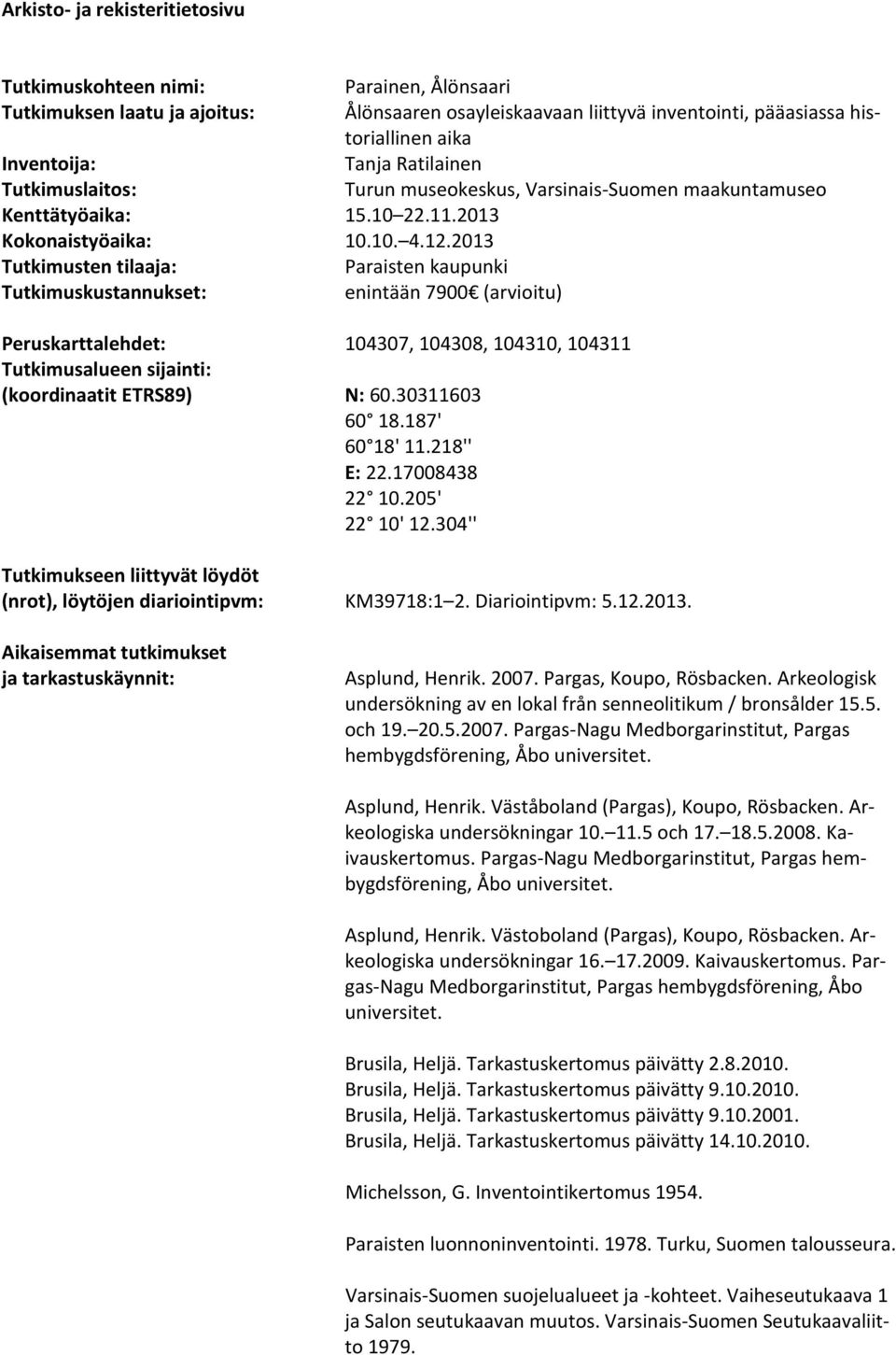 2013 Tutkimusten tilaaja: Paraisten kaupunki Tutkimuskustannukset: enintään 7900 (arvioitu) Peruskarttalehdet: 104307, 104308, 104310, 104311 Tutkimusalueen sijainti: (koordinaatit ETRS89) N: 60.