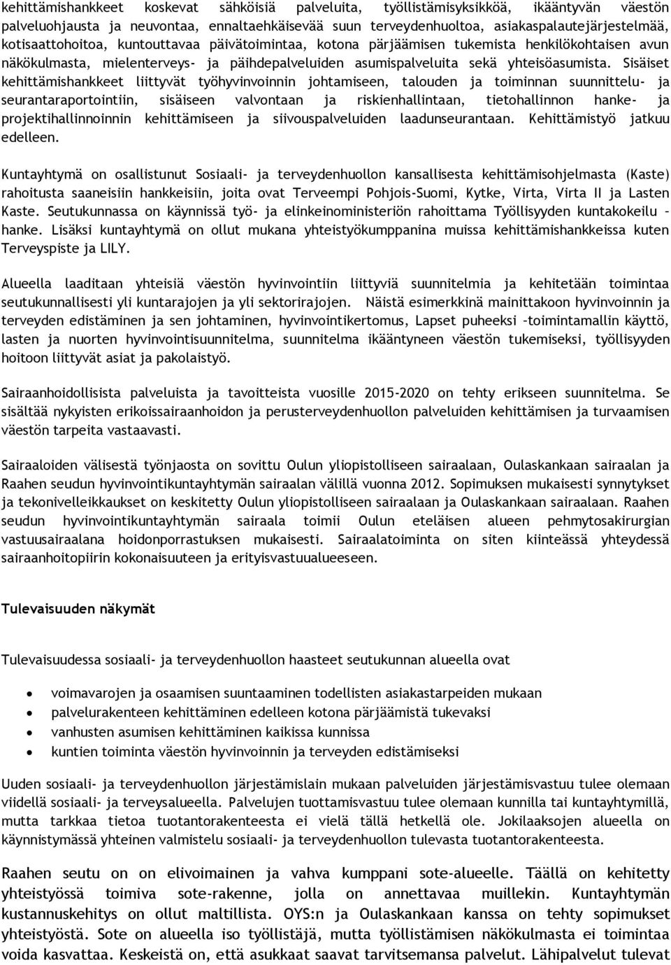 Sisäiset kehittämishankkeet liittyvät työhyvinvoinnin johtamiseen, talouden ja toiminnan suunnittelu- ja seurantaraportointiin, sisäiseen valvontaan ja riskienhallintaan, tietohallinnon hanke- ja