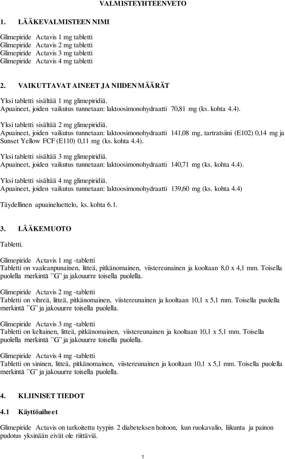 Yksi tabletti sisältää 2 mg glimepiridiä. Apuaineet, joiden vaikutus tunnetaan: laktoosimonohydraatti 141,08 mg, tartratsiini (E102) 0,14 mg ja Sunset Yellow FCF (E110) 0,11 mg (ks. kohta 4.4).