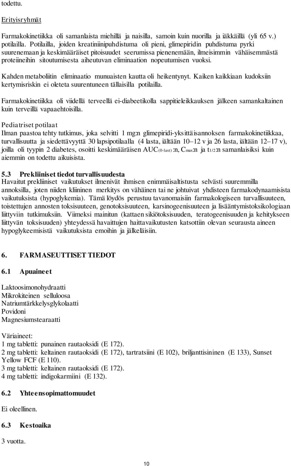 sitoutumisesta aiheutuvan eliminaation nopeutumisen vuoksi. Kahden metaboliitin eliminaatio munuaisten kautta oli heikentynyt.