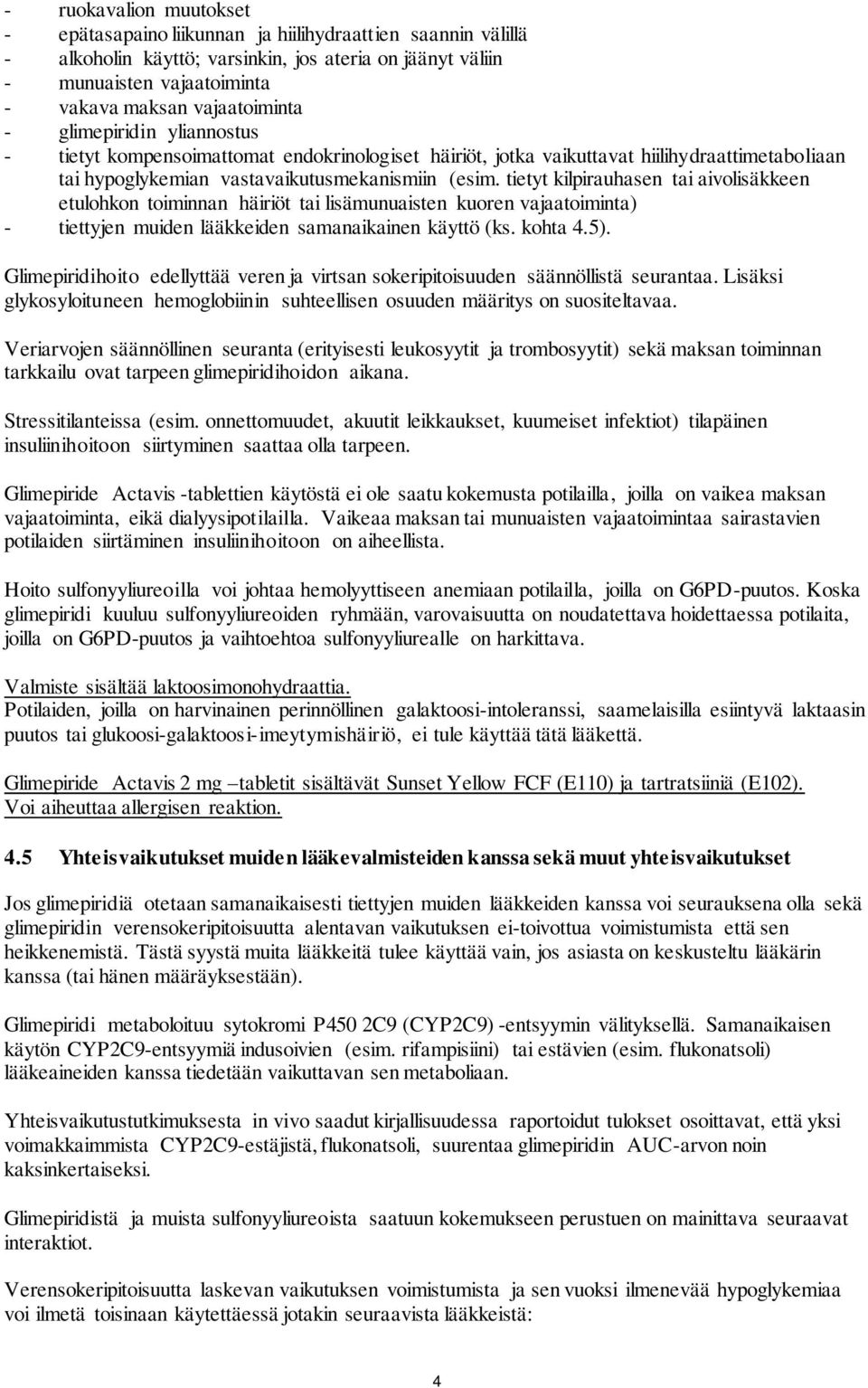 tietyt kilpirauhasen tai aivolisäkkeen etulohkon toiminnan häiriöt tai lisämunuaisten kuoren vajaatoiminta) - tiettyjen muiden lääkkeiden samanaikainen käyttö (ks. kohta 4.5).