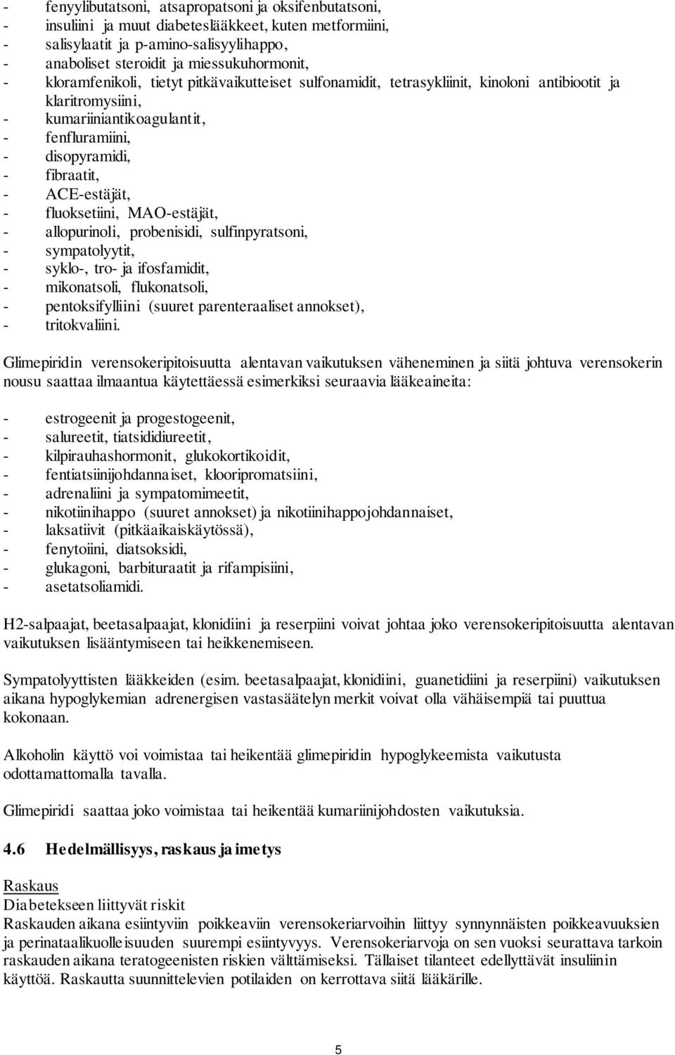 ACE-estäjät, - fluoksetiini, MAO-estäjät, - allopurinoli, probenisidi, sulfinpyratsoni, - sympatolyytit, - syklo-, tro- ja ifosfamidit, - mikonatsoli, flukonatsoli, - pentoksifylliini (suuret