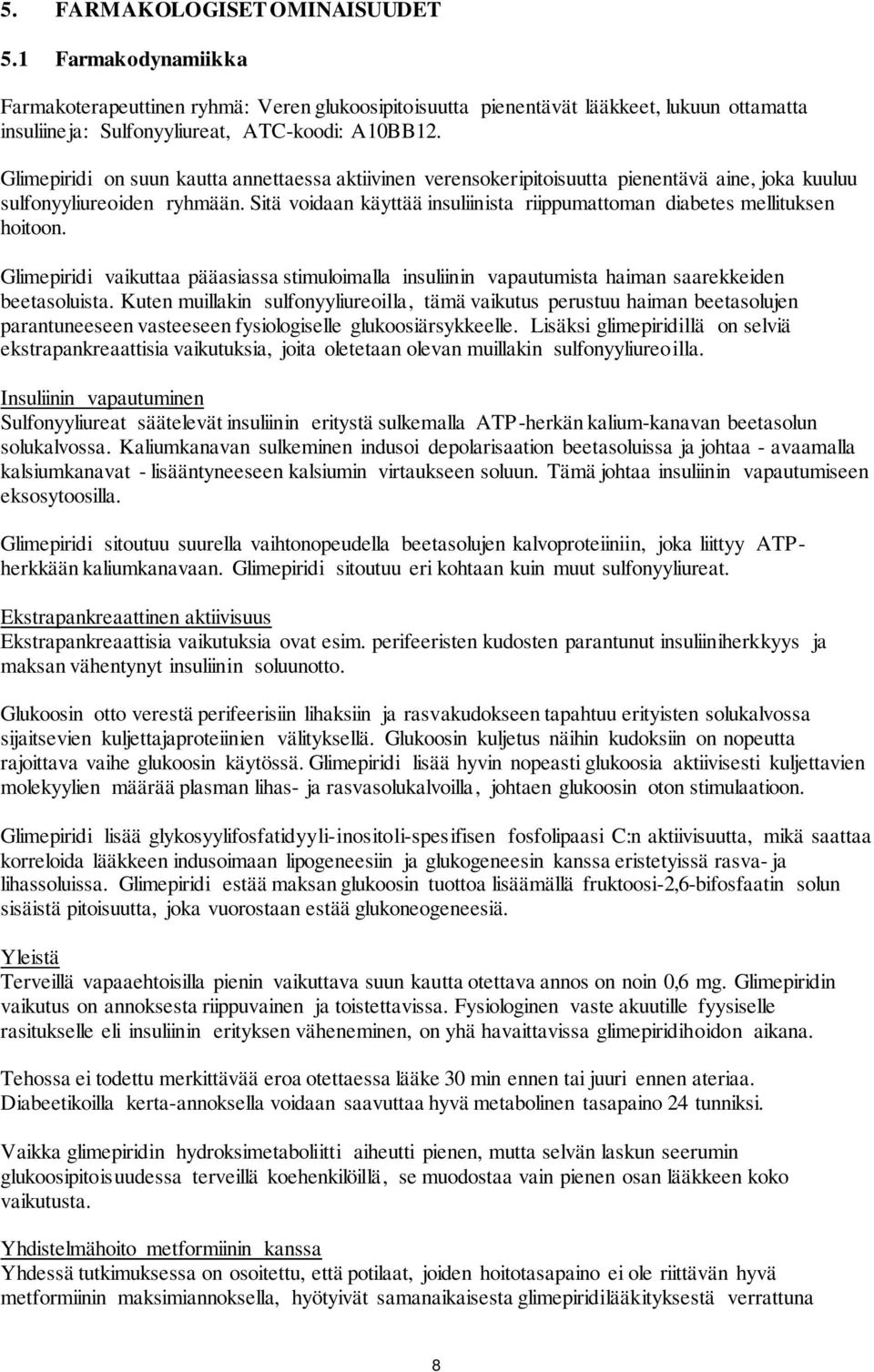 Sitä voidaan käyttää insuliinista riippumattoman diabetes mellituksen hoitoon. Glimepiridi vaikuttaa pääasiassa stimuloimalla insuliinin vapautumista haiman saarekkeiden beetasoluista.