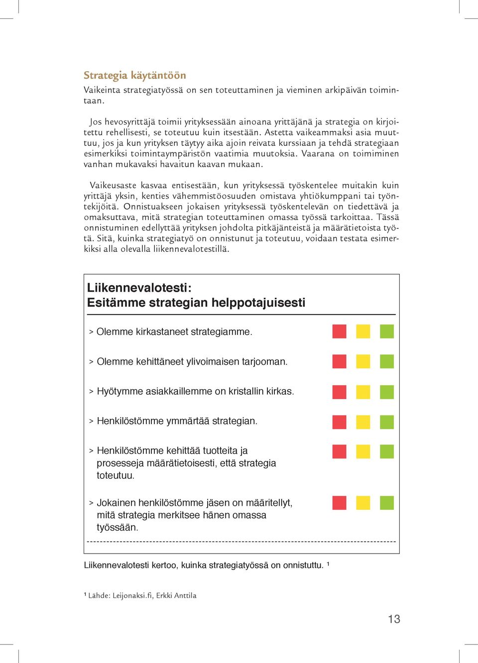 Astetta vaikeammaksi asia muuttuu, jos ja kun yrityksen täytyy aika ajoin reivata kurssiaan ja tehdä strategiaan esimerkiksi toimintaympäristön vaatimia muutoksia.