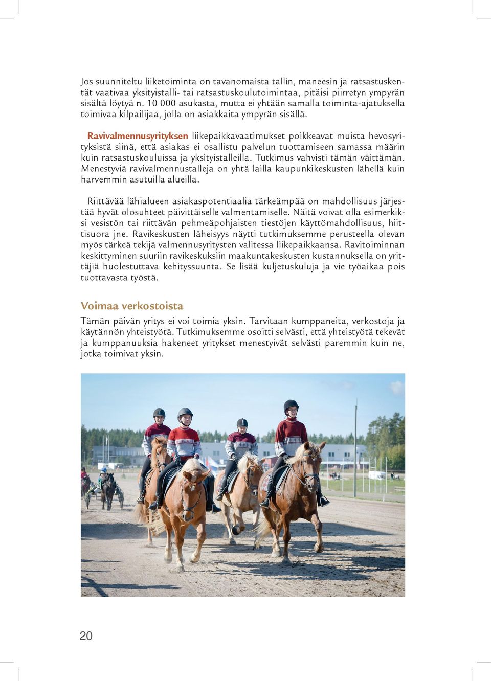 Ravivalmennusyrityksen liikepaikkavaatimukset poikkeavat muista hevosyrityksistä siinä, että asiakas ei osallistu palvelun tuottamiseen samassa määrin kuin ratsastuskouluissa ja yksityistalleilla.