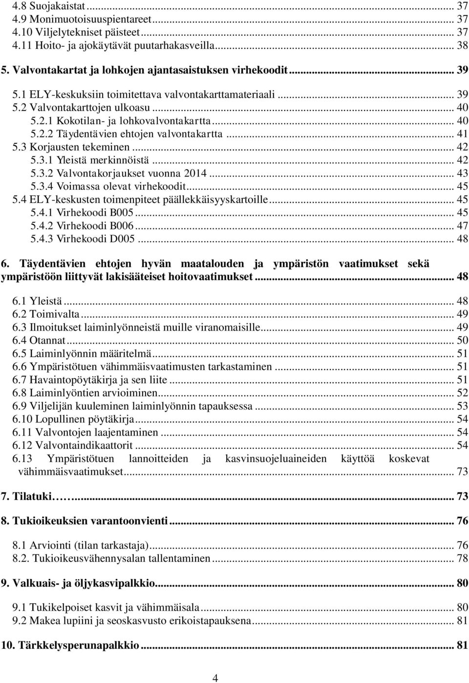 .. 40 5.2.2 Täydentävien ehtojen valvontakartta... 41 5.3 Korjausten tekeminen... 42 5.3.1 Yleistä merkinnöistä... 42 5.3.2 Valvontakorjaukset vuonna 2014... 43 5.3.4 Voimassa olevat virhekoodit.