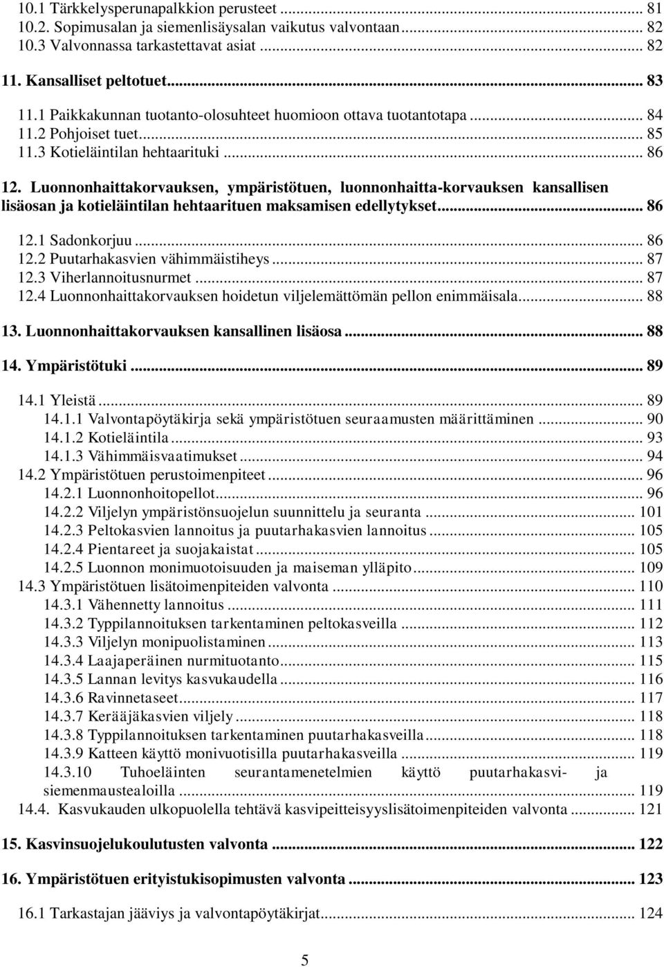 Luonnonhaittakorvauksen, ympäristötuen, luonnonhaitta-korvauksen kansallisen lisäosan ja kotieläintilan hehtaarituen maksamisen edellytykset... 86 12.1 Sadonkorjuu... 86 12.2 Puutarhakasvien vähimmäistiheys.