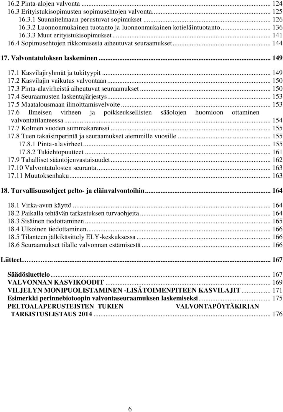 .. 150 17.3 Pinta-alavirheistä aiheutuvat seuraamukset... 150 17.4 Seuraamusten laskentajärjestys... 153 17.5 Maatalousmaan ilmoittamisvelvoite... 153 17.6 Ilmeisen virheen ja poikkeuksellisten sääolojen huomioon ottaminen valvontatilanteessa.