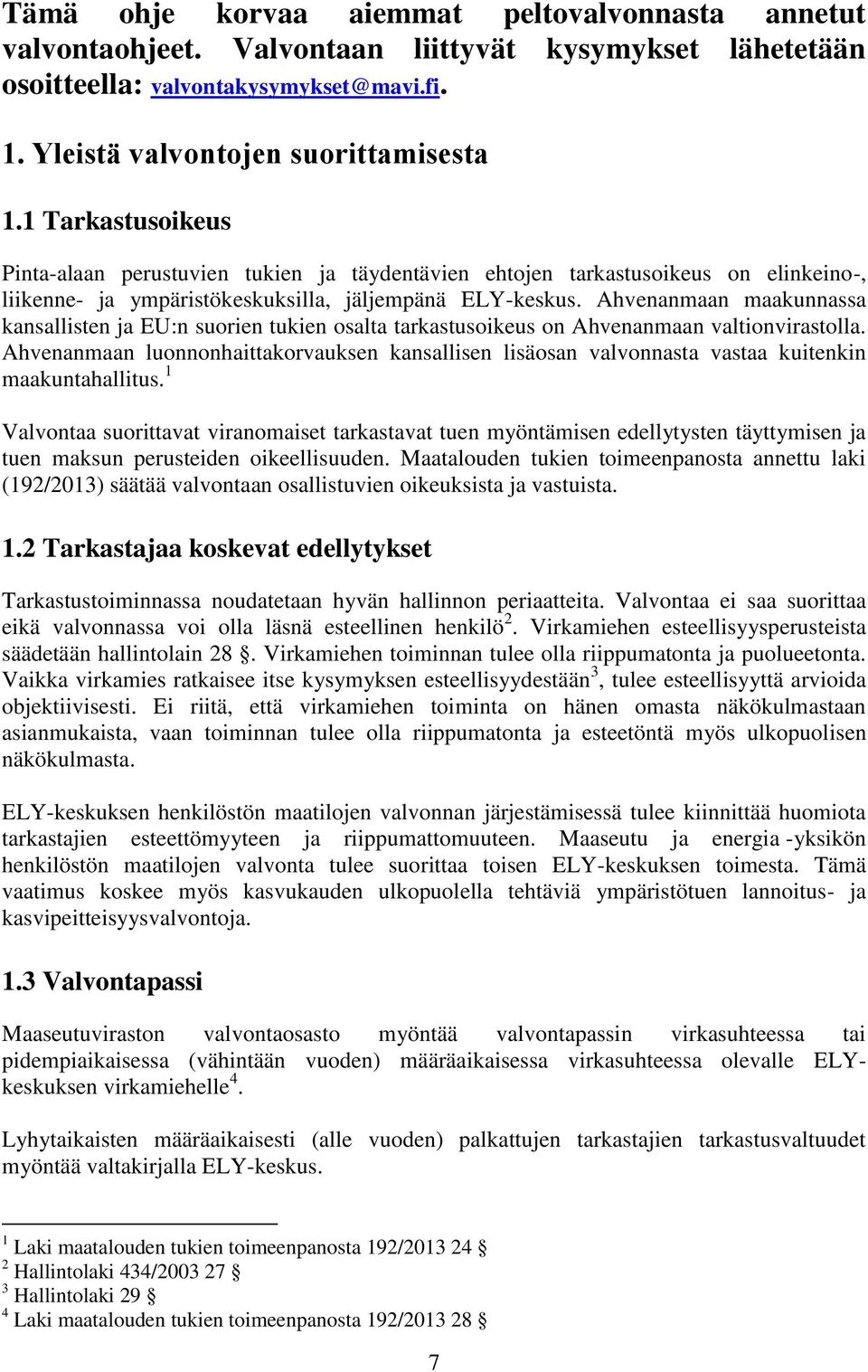 Ahvenanmaan maakunnassa kansallisten ja EU:n suorien tukien osalta tarkastusoikeus on Ahvenanmaan valtionvirastolla.