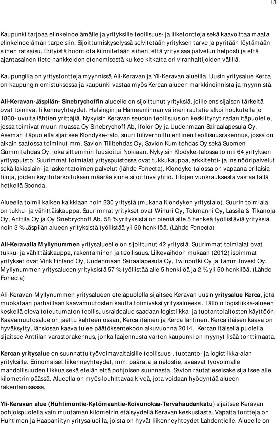 Erityistä huomiota kiinnitetään siihen, että yritys saa palvelun helposti ja että ajantasainen tieto hankkeiden etenemisestä kulkee kitkatta eri viranhaltijoiden välillä.