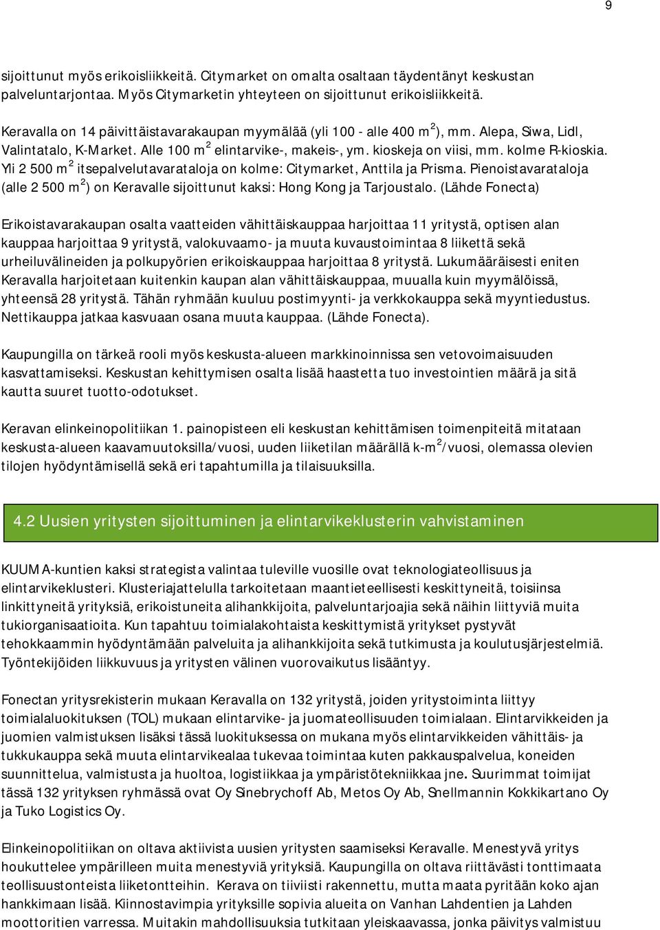 Yli 2 500 m 2 itsepalvelutavarataloja on kolme: Citymarket, Anttila ja Prisma. Pienoistavarataloja (alle 2 500 m 2 ) on Keravalle sijoittunut kaksi: Hong Kong ja Tarjoustalo.