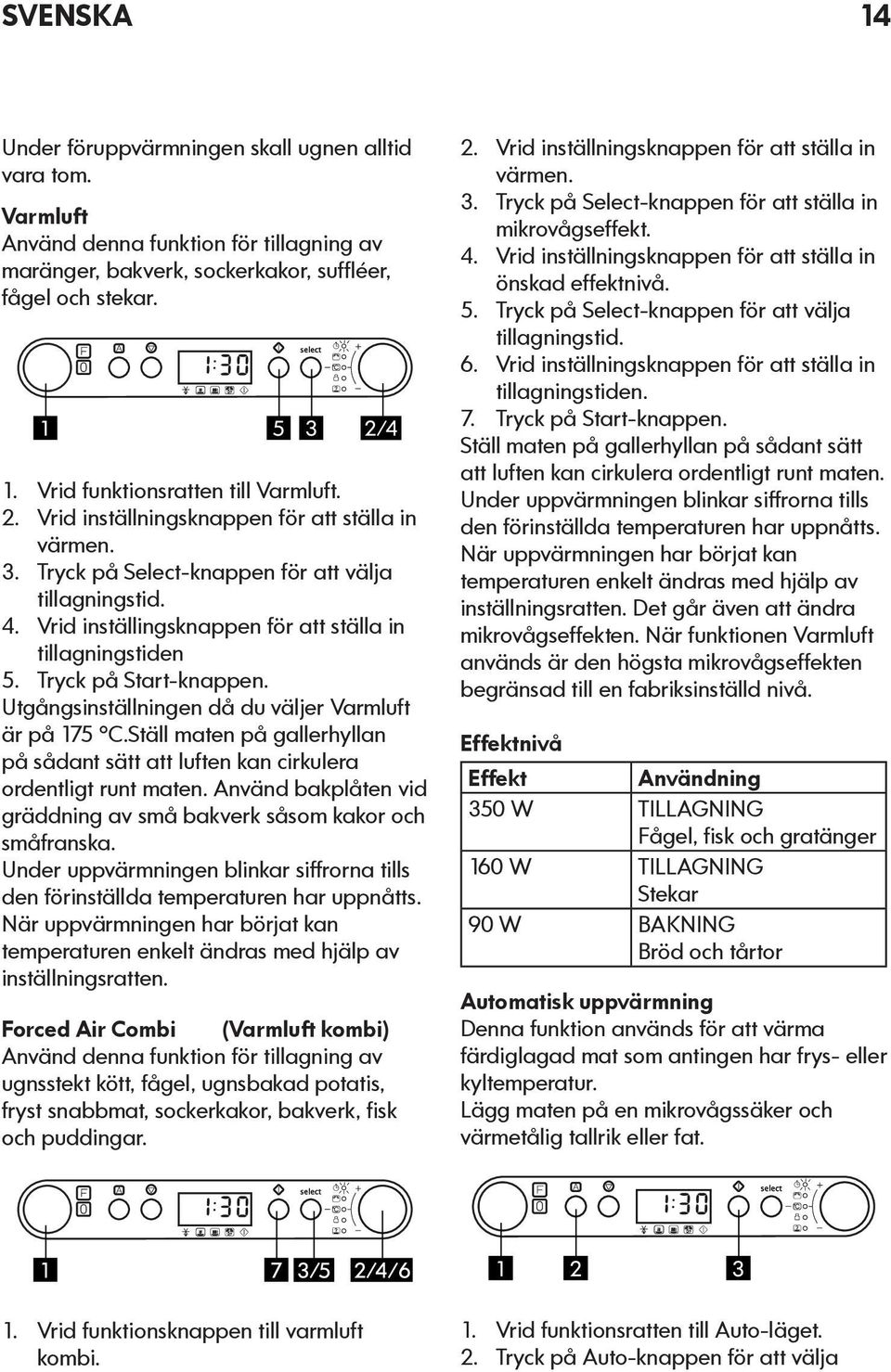 Vrid inställingsknappen för att ställa in tillagningstiden 5. Tryck på Start-knappen. Utgångsinställningen då du väljer Varmluft är på 175 C.