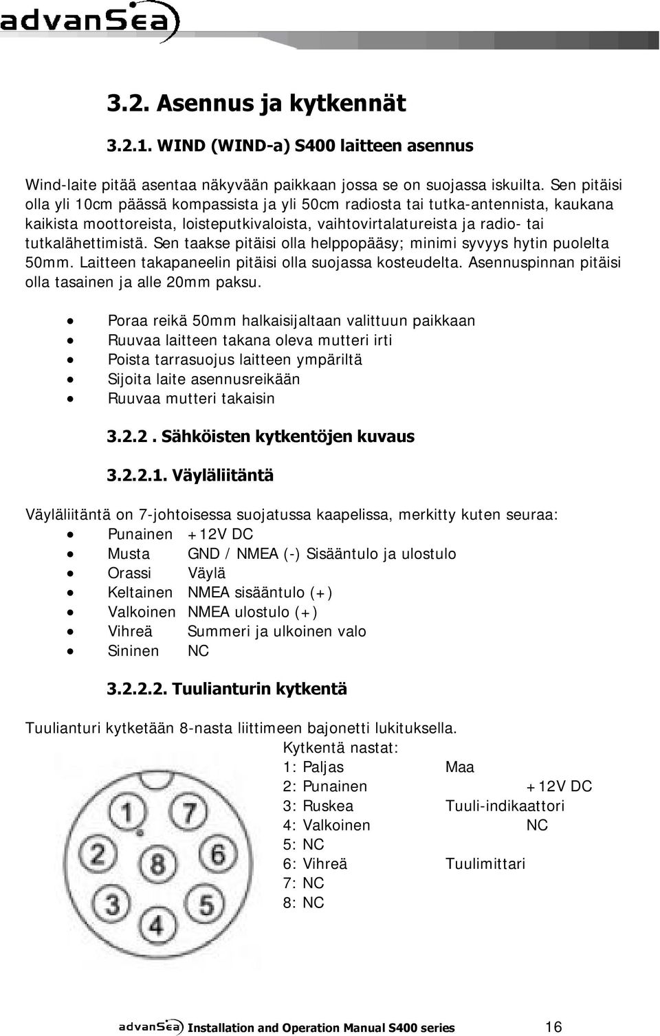 Sen taakse pitäisi olla helppopääsy; minimi syvyys hytin puolelta 50mm. Laitteen takapaneelin pitäisi olla suojassa kosteudelta. Asennuspinnan pitäisi olla tasainen ja alle 20mm paksu.