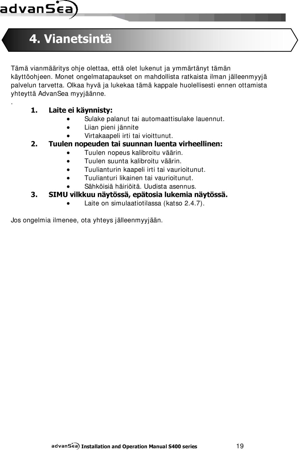 Liian pieni jännite Virtakaapeli irti tai vioittunut. 2. Tuulen nopeuden tai suunnan luenta virheellinen: Tuulen nopeus kalibroitu väärin. Tuulen suunta kalibroitu väärin.