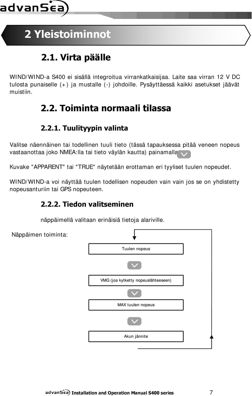 Tuulityypin valinta Valitse näennäinen tai todellinen tuuli tieto (tässä tapauksessa pitää veneen nopeus vastaanottaa joko NMEA:lla tai tieto väylän kautta) painamalla Kuvake "APPARENT" tai "TRUE"