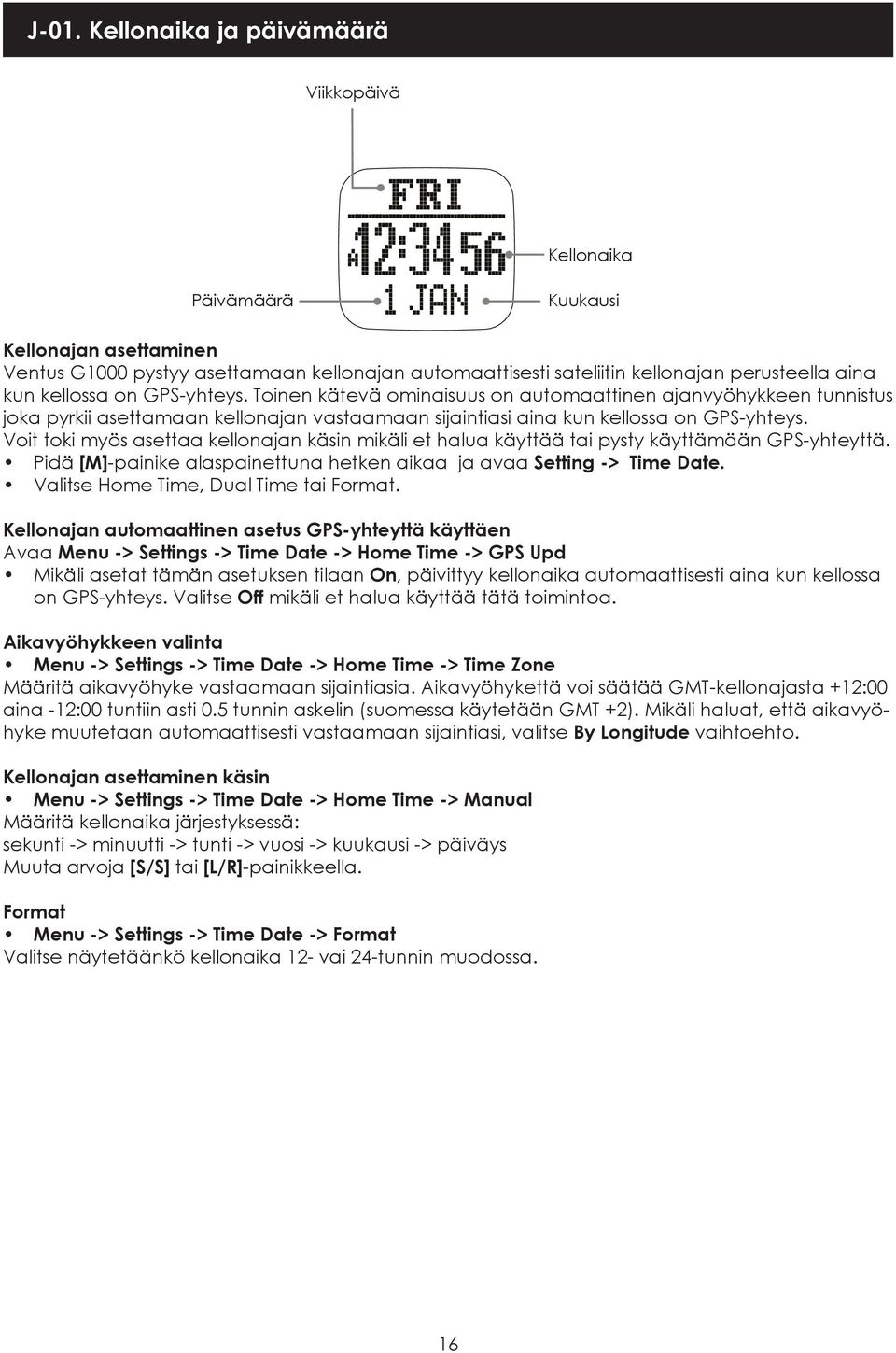 Voit toki myös asettaa kellonajan käsin mikäli et halua käyttää tai pysty käyttämään GPS-yhteyttä. Pidä [M]-painike alaspainettuna hetken aikaa ja avaa Setting -> Time Date.