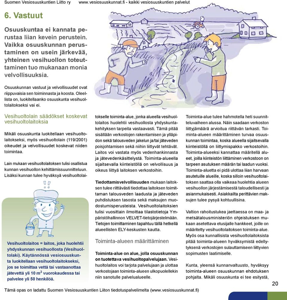 Vesihuoltolain säädökset koskevat vesihuoltolaitoksia Mikäli osuuskunta luokitellaan vesihuoltolaitokseksi, myös vesihuoltolain (119/2001) oikeudet ja velvollisuudet koskevat niiden toimintaa.