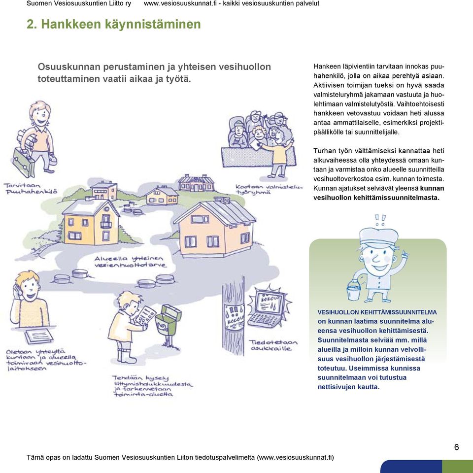 Vaihtoehtoisesti hankkeen vetovastuu voidaan heti alussa antaa ammattilaiselle, esimerkiksi projektipäällikölle tai suunnittelijalle.