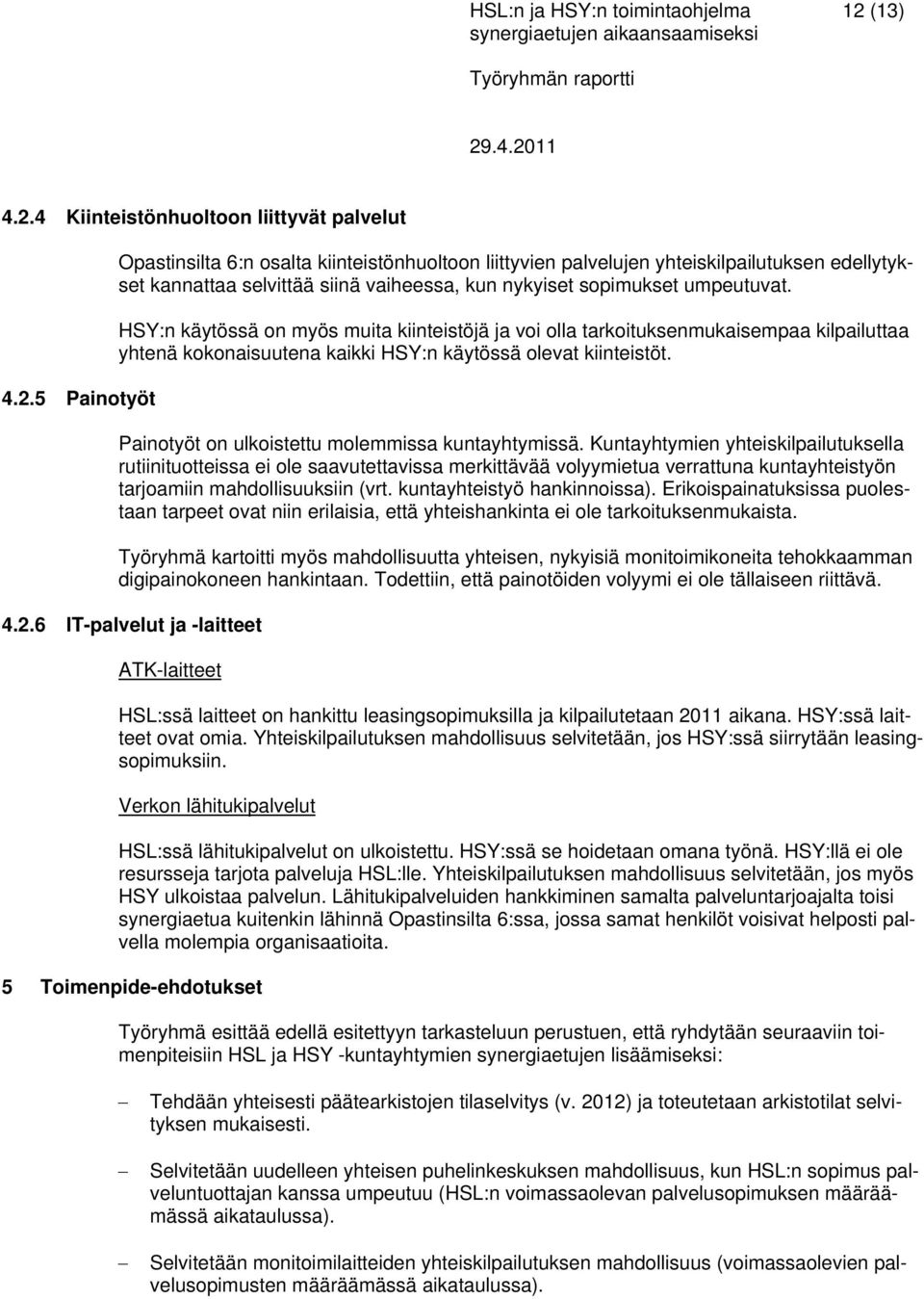 HSY:n käytössä on myös muita kiinteistöjä ja voi olla tarkoituksenmukaisempaa kilpailuttaa yhtenä kokonaisuutena kaikki HSY:n käytössä olevat kiinteistöt.