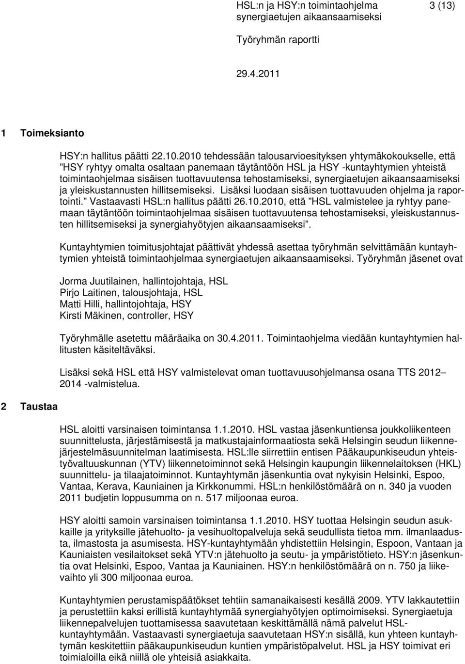 ja yleiskustannusten hillitsemiseksi. Lisäksi luodaan sisäisen tuottavuuden ohjelma ja raportointi. Vastaavasti HSL:n hallitus päätti 26.10.