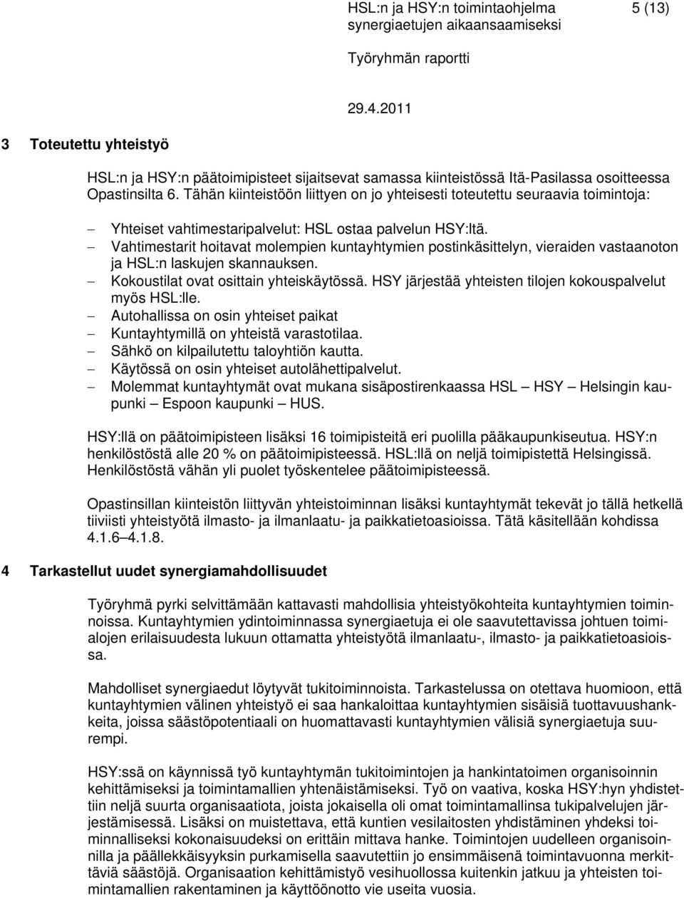 Vahtimestarit hoitavat molempien kuntayhtymien postinkäsittelyn, vieraiden vastaanoton ja HSL:n laskujen skannauksen. Kokoustilat ovat osittain yhteiskäytössä.