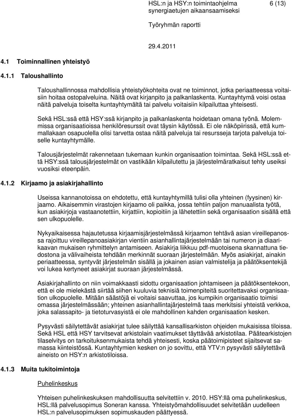 Sekä HSL:ssä että HSY:ssä kirjanpito ja palkanlaskenta hoidetaan omana työnä. Molemmissa organisaatioissa henkilöresurssit ovat täysin käytössä.