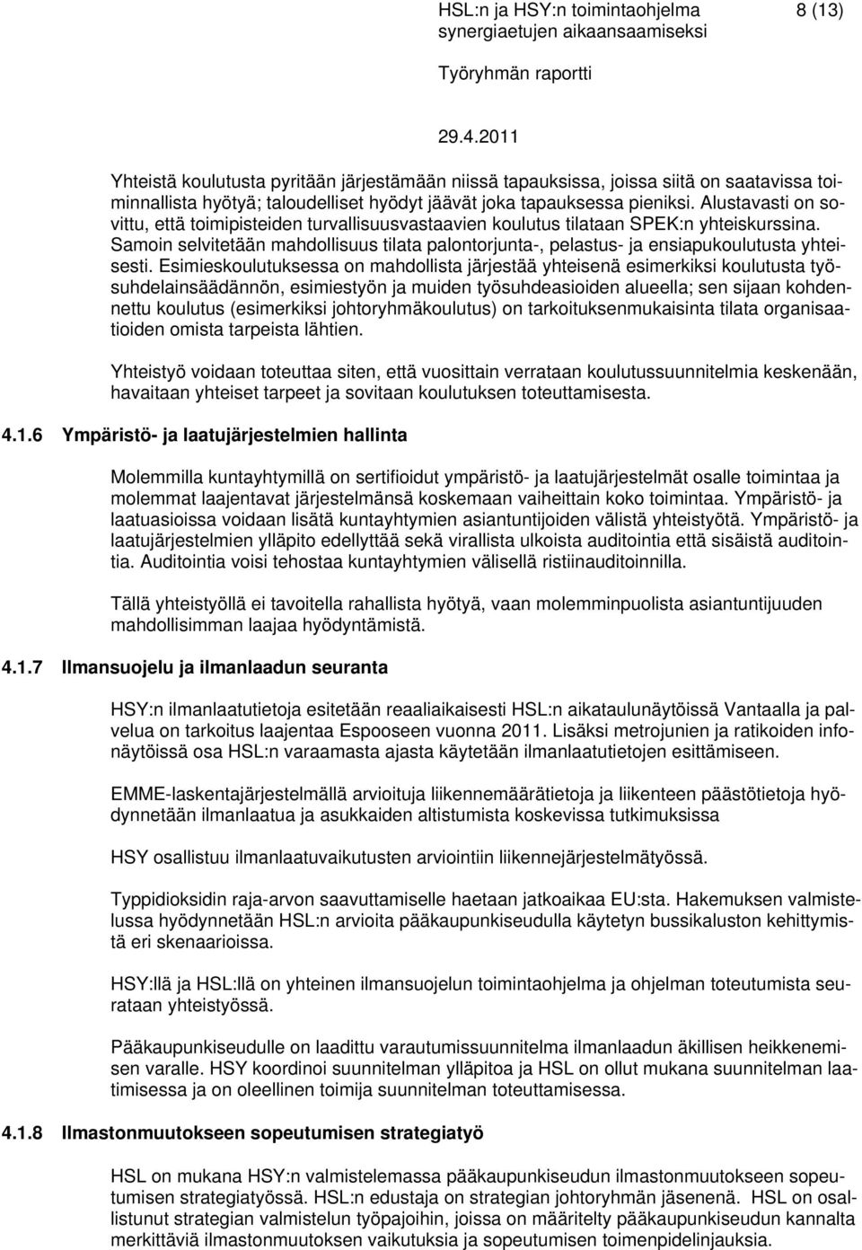 Samoin selvitetään mahdollisuus tilata palontorjunta-, pelastus- ja ensiapukoulutusta yhteisesti.