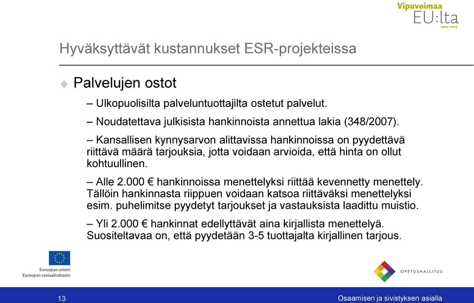 Kansallisen kynnysarvon alittavissa hankinnoissa on pyydettävä riittävä määrä tarjouksia, jotta voidaan arvioida, että hinta on ollut kohtuullinen. Alle 2.