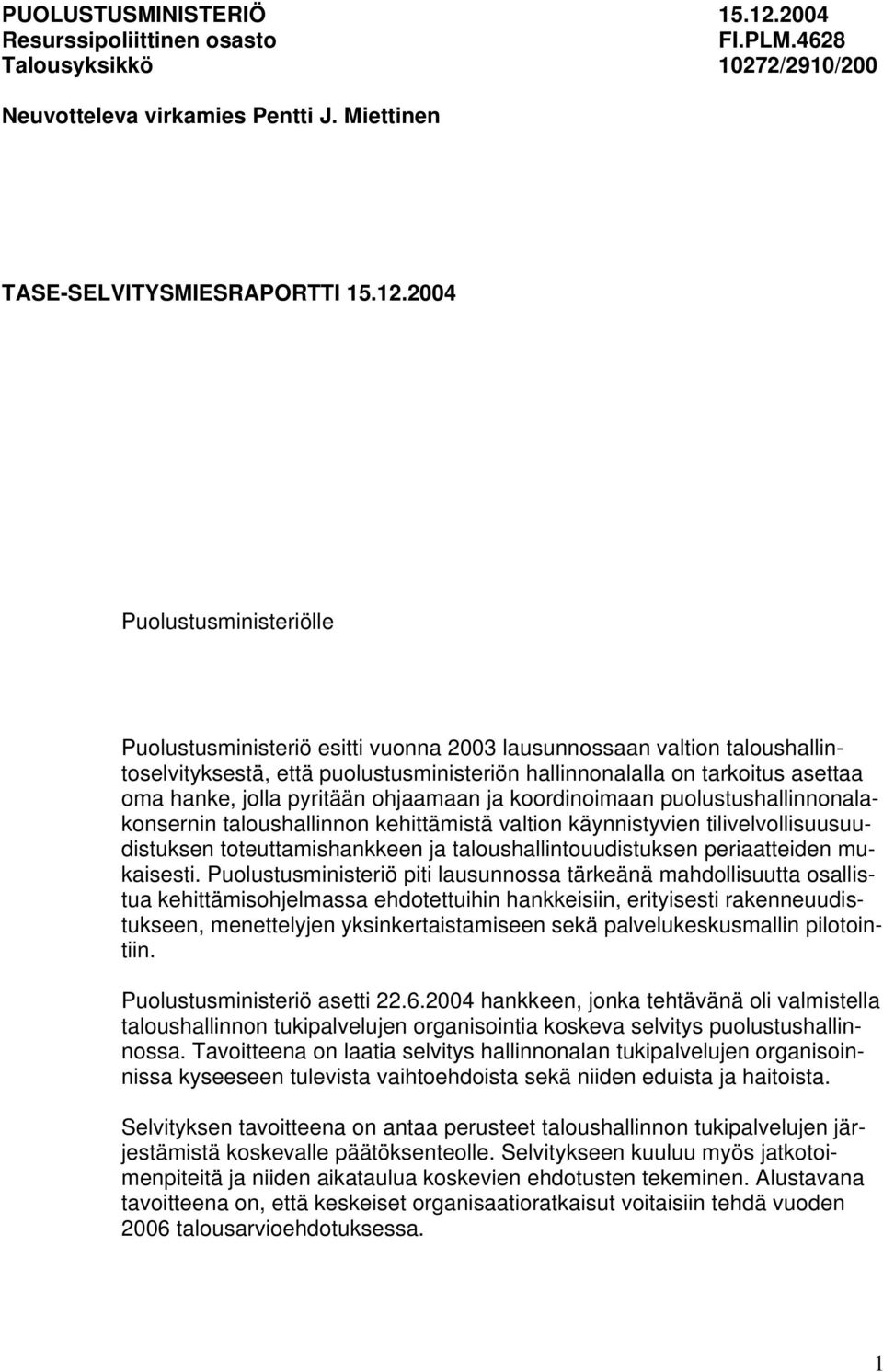 2004 Puolustusministeriölle Puolustusministeriö esitti vuonna 2003 lausunnossaan valtion taloushallintoselvityksestä, että puolustusministeriön hallinnonalalla on tarkoitus asettaa oma hanke, jolla