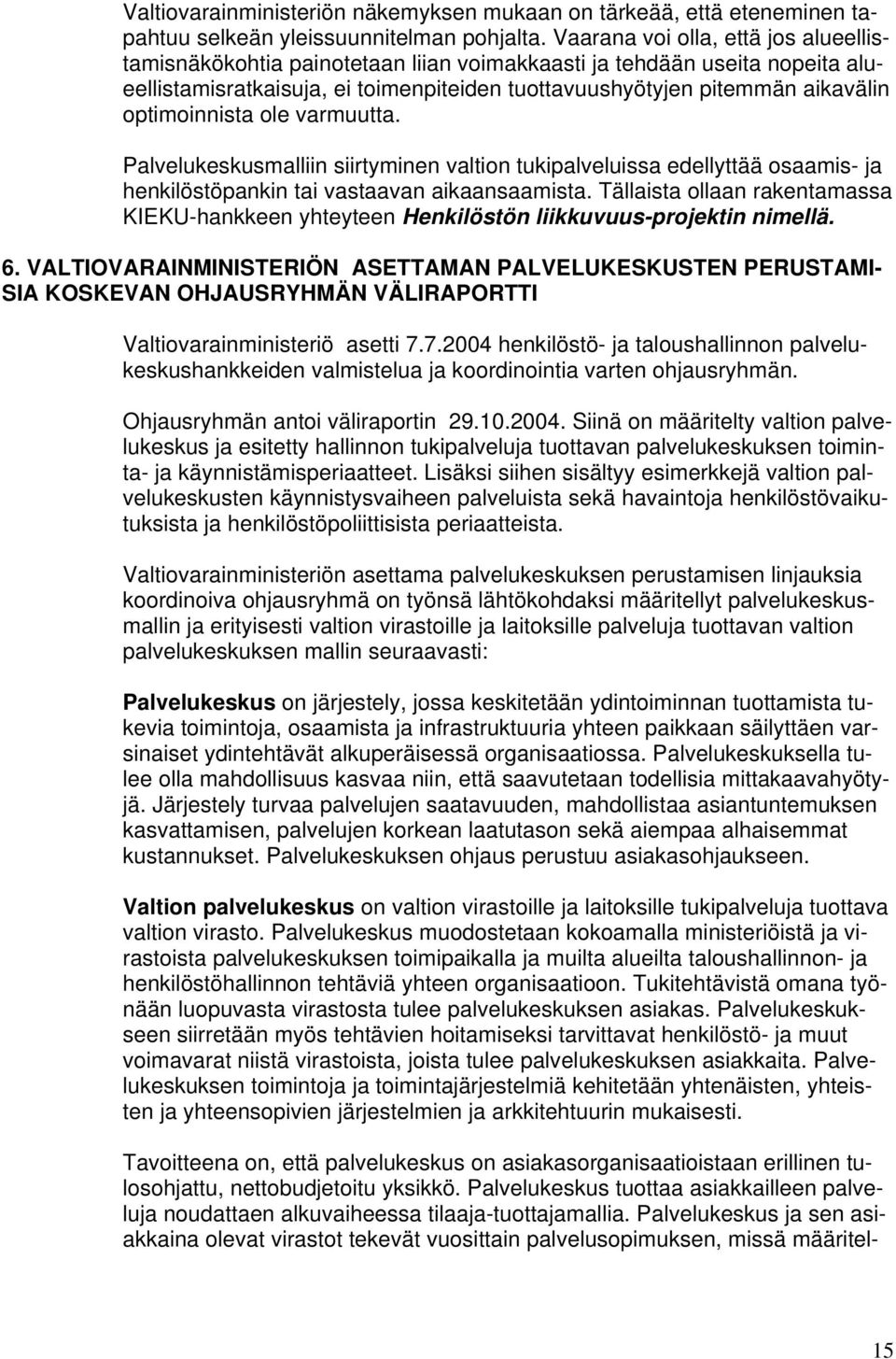 optimoinnista ole varmuutta. Palvelukeskusmalliin siirtyminen valtion tukipalveluissa edellyttää osaamis- ja henkilöstöpankin tai vastaavan aikaansaamista.