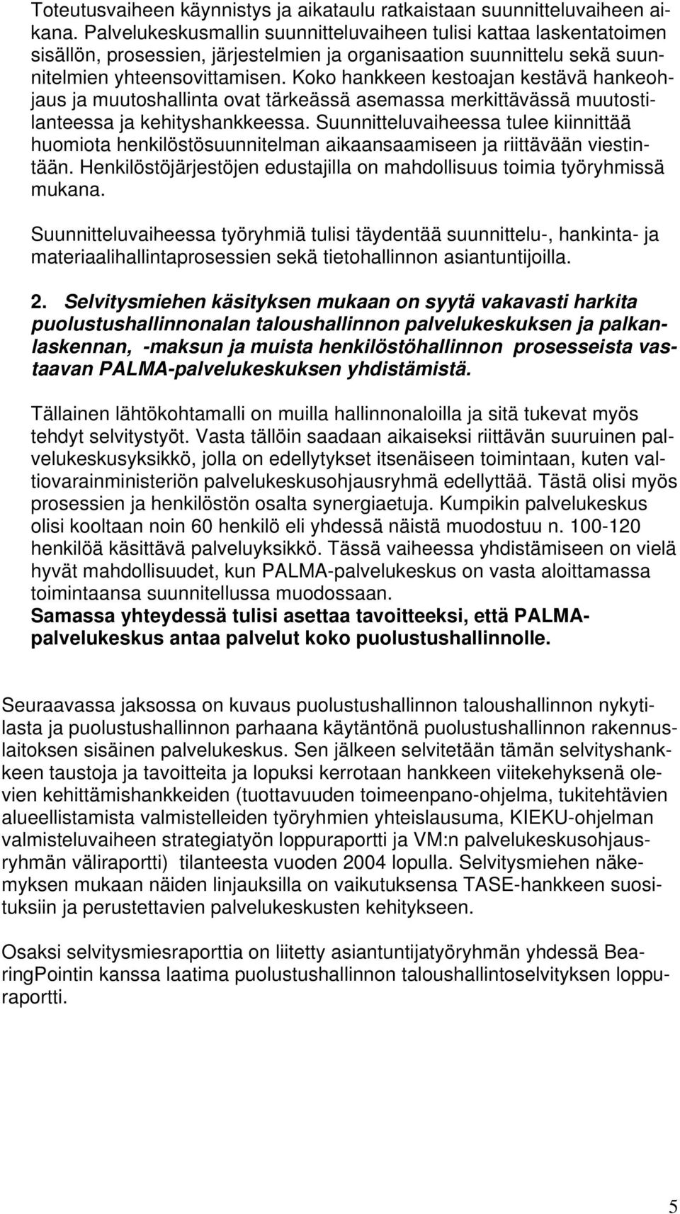 Koko hankkeen kestoajan kestävä hankeohjaus ja muutoshallinta ovat tärkeässä asemassa merkittävässä muutostilanteessa ja kehityshankkeessa.