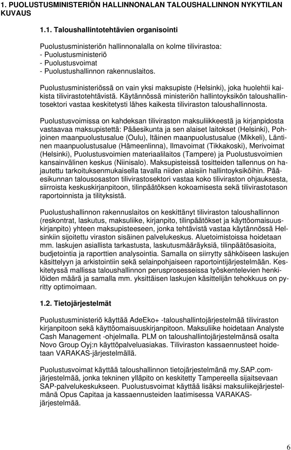 Käytännössä ministeriön hallintoyksikön taloushallintosektori vastaa keskitetysti lähes kaikesta tiliviraston taloushallinnosta.