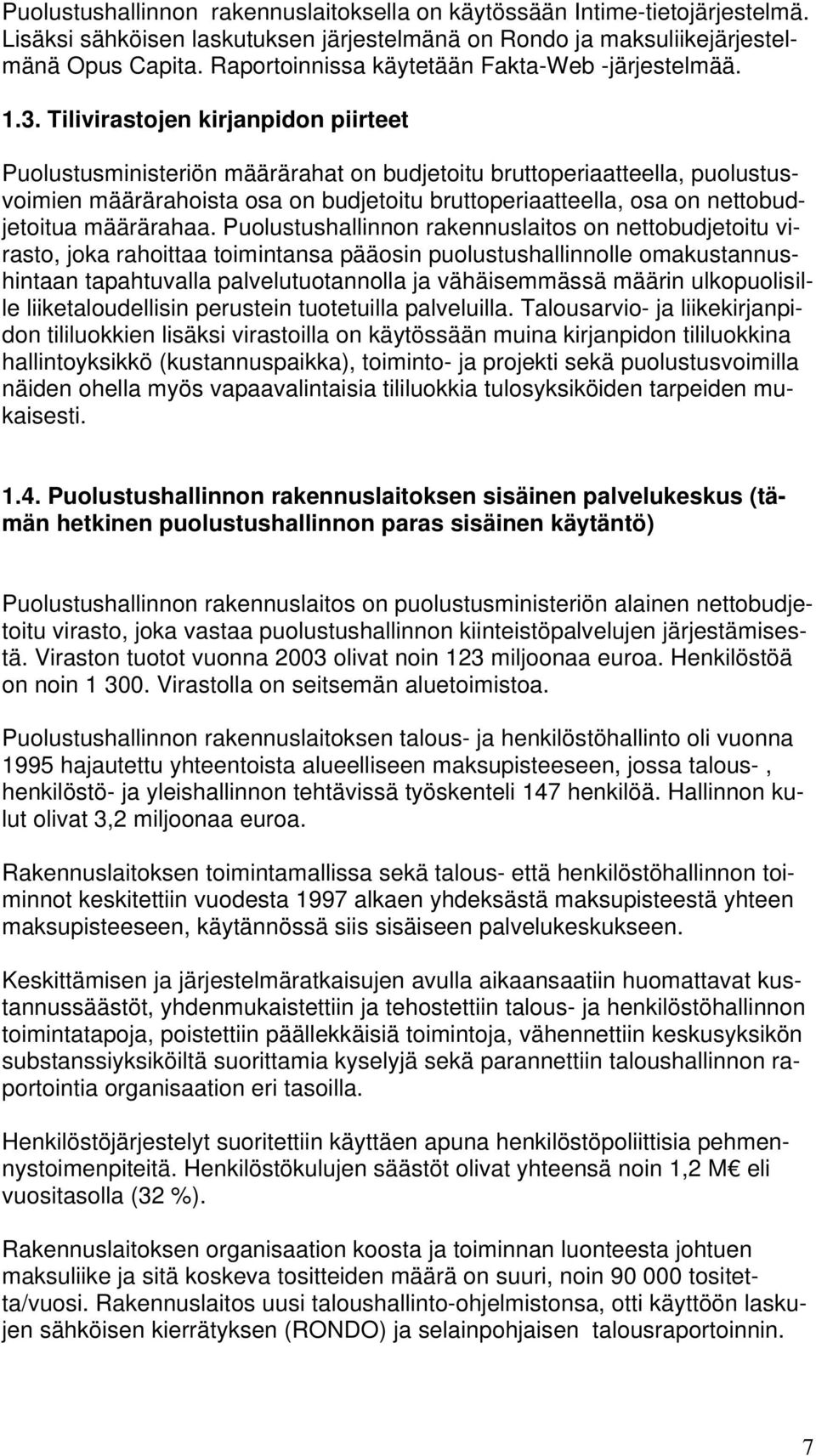 Tilivirastojen kirjanpidon piirteet Puolustusministeriön määrärahat on budjetoitu bruttoperiaatteella, puolustusvoimien määrärahoista osa on budjetoitu bruttoperiaatteella, osa on nettobudjetoitua