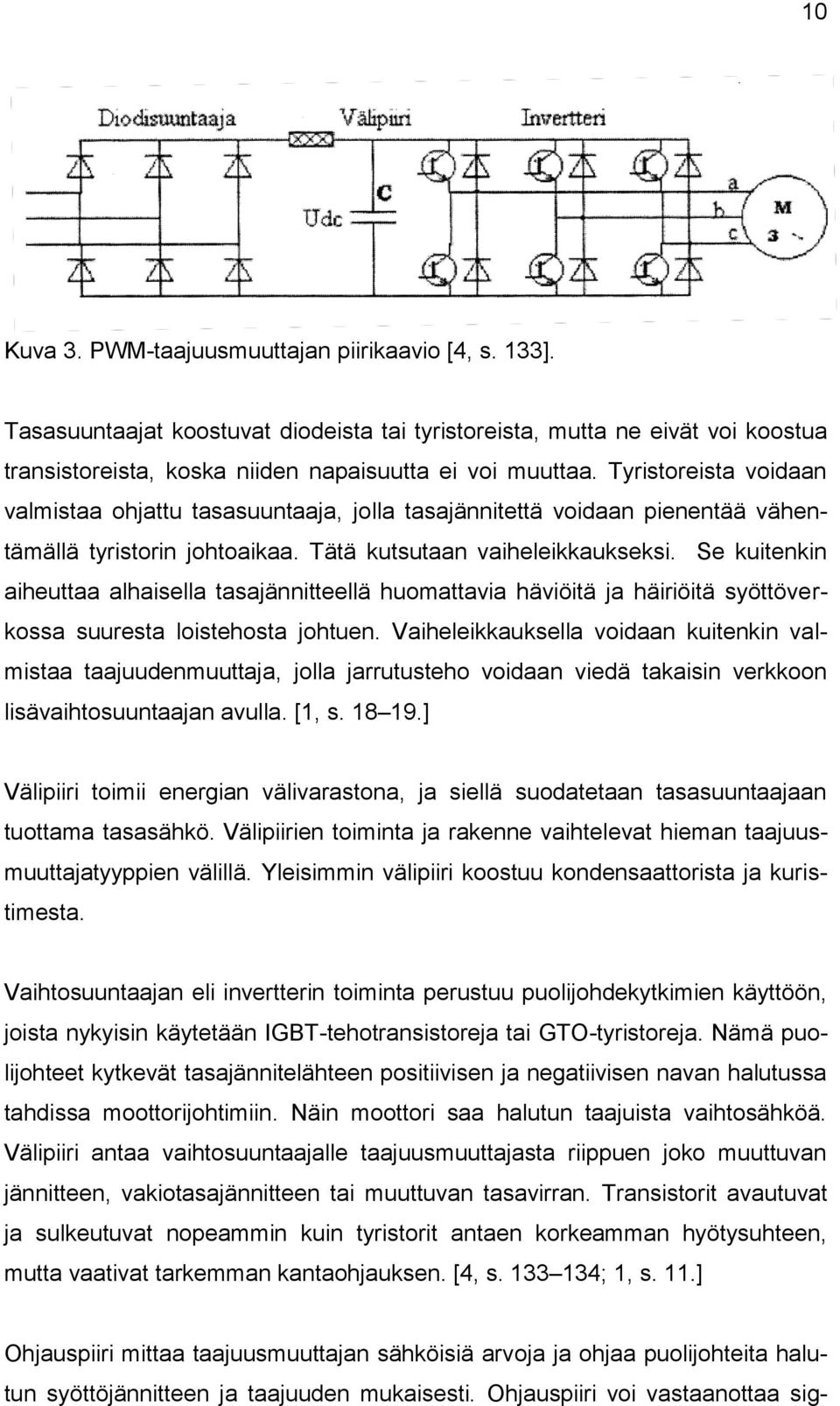 Se kuitenkin aiheuttaa alhaisella tasajännitteellä huomattavia häviöitä ja häiriöitä syöttöverkossa suuresta loistehosta johtuen.