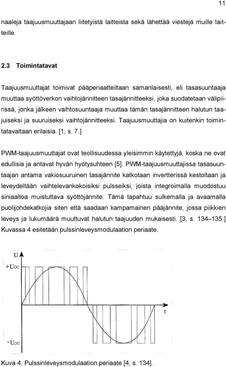 vaihtosuuntaaja muuttaa tämän tasajännitteen halutun taajuiseksi ja suuruiseksi vaihtojännitteeksi. Taajuusmuuttajia on kuitenkin toimintatavaltaan erilaisia. [1, s. 7.