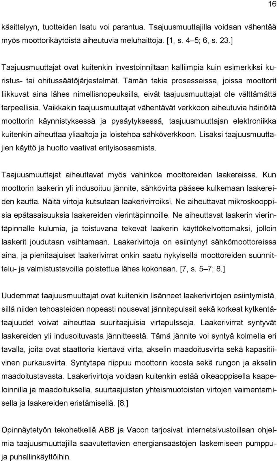 Tämän takia prosesseissa, joissa moottorit liikkuvat aina lähes nimellisnopeuksilla, eivät taajuusmuuttajat ole välttämättä tarpeellisia.