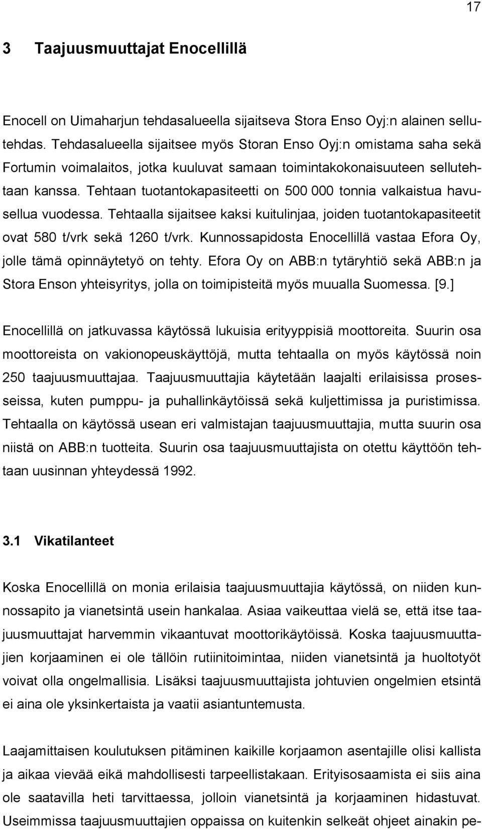 Tehtaan tuotantokapasiteetti on 500 000 tonnia valkaistua havusellua vuodessa. Tehtaalla sijaitsee kaksi kuitulinjaa, joiden tuotantokapasiteetit ovat 580 t/vrk sekä 1260 t/vrk.