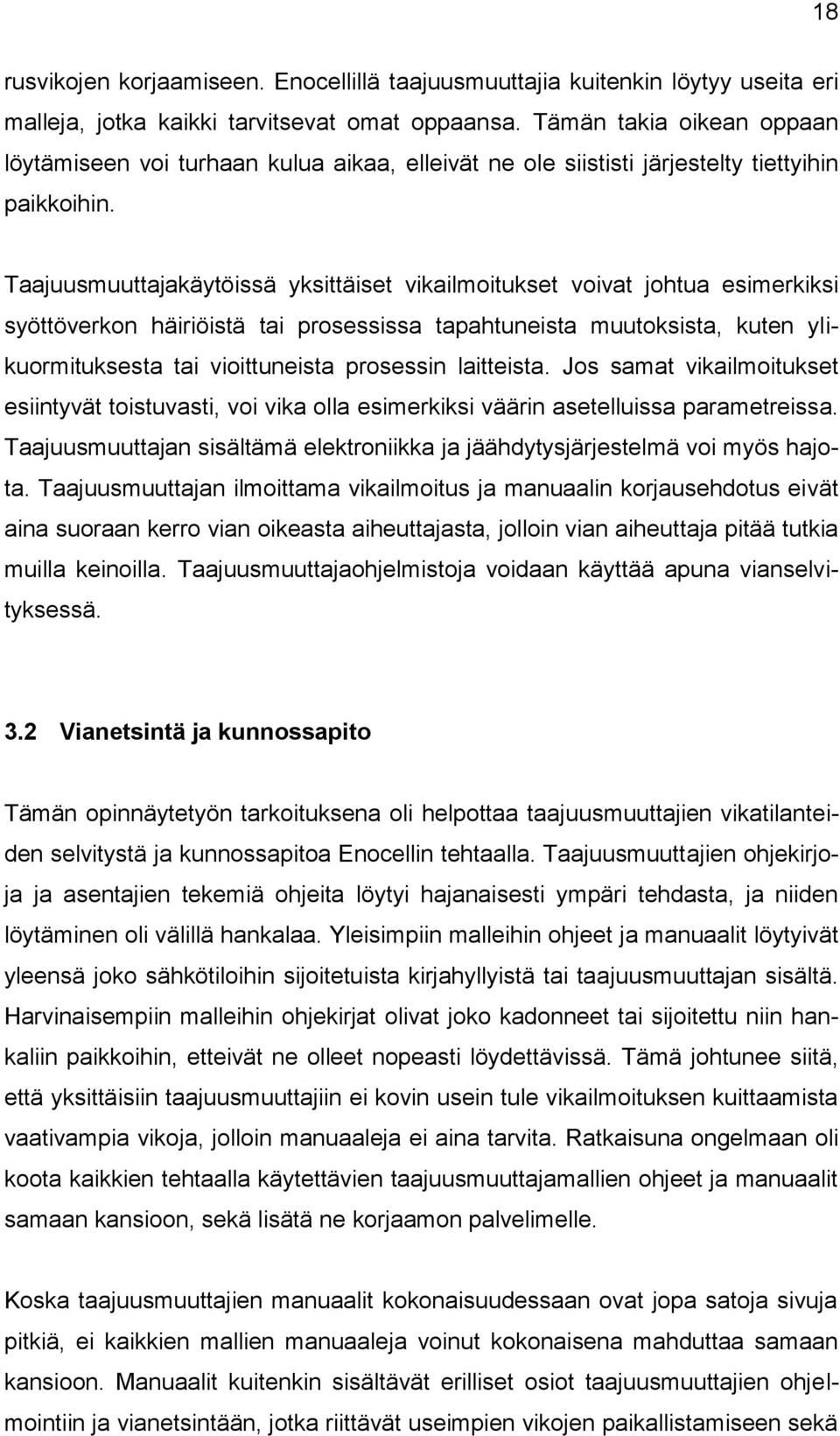 Taajuusmuuttajakäytöissä yksittäiset vikailmoitukset voivat johtua esimerkiksi syöttöverkon häiriöistä tai prosessissa tapahtuneista muutoksista, kuten ylikuormituksesta tai vioittuneista prosessin