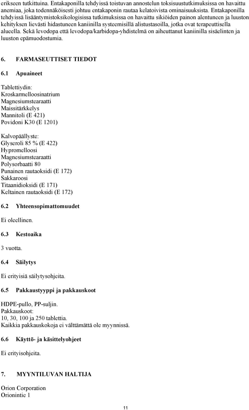 ovat terapeuttisella alueella. Sekä levodopa että levodopa/karbidopa-yhdistelmä on aiheuttanut kaniinilla sisäelinten ja luuston epämuodostumia. 6. FARMASEUTTISET TIEDOT 6.