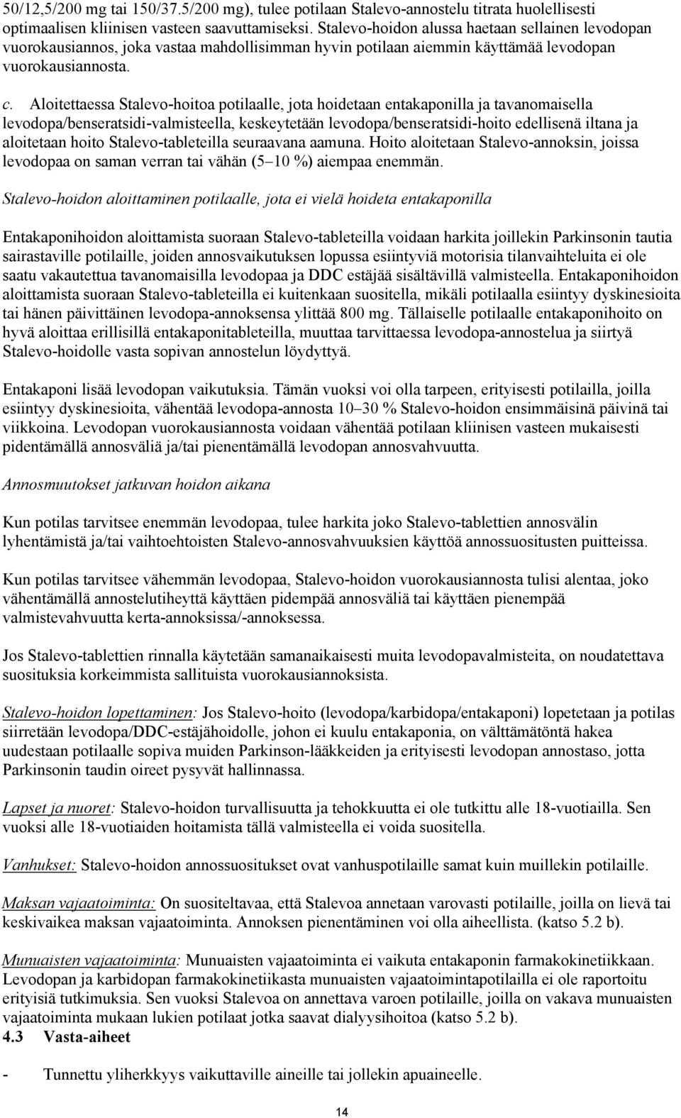 Aloitettaessa Stalevo-hoitoa potilaalle, jota hoidetaan entakaponilla ja tavanomaisella levodopa/benseratsidi-valmisteella, keskeytetään levodopa/benseratsidi-hoito edellisenä iltana ja aloitetaan