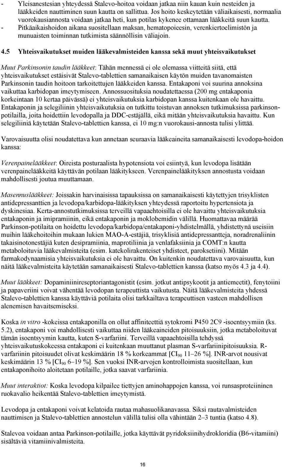 - Pitkäaikaishoidon aikana suositellaan maksan, hematopoieesin, verenkiertoelimistön ja munuaisten toiminnan tutkimista säännöllisin väliajoin. 4.