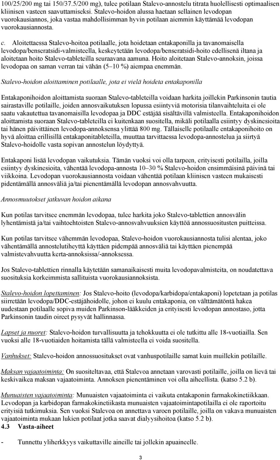 Aloitettaessa Stalevo-hoitoa potilaalle, jota hoidetaan entakaponilla ja tavanomaisella levodopa/benseratsidi-valmisteella, keskeytetään levodopa/benseratsidi-hoito edellisenä iltana ja aloitetaan