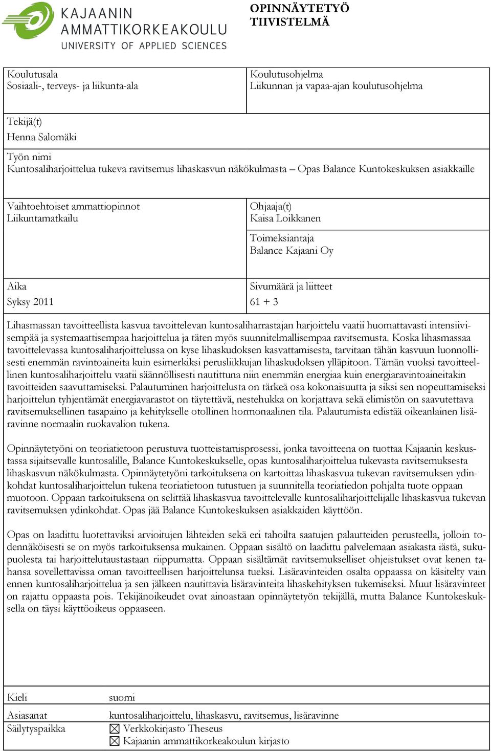 Aika Sivumäärä ja liitteet Syksy 2011 61 + 3 Lihasmassan tavoitteellista kasvua tavoittelevan kuntosaliharrastajan harjoittelu vaatii huomattavasti intensiivisempää ja systemaattisempaa harjoittelua