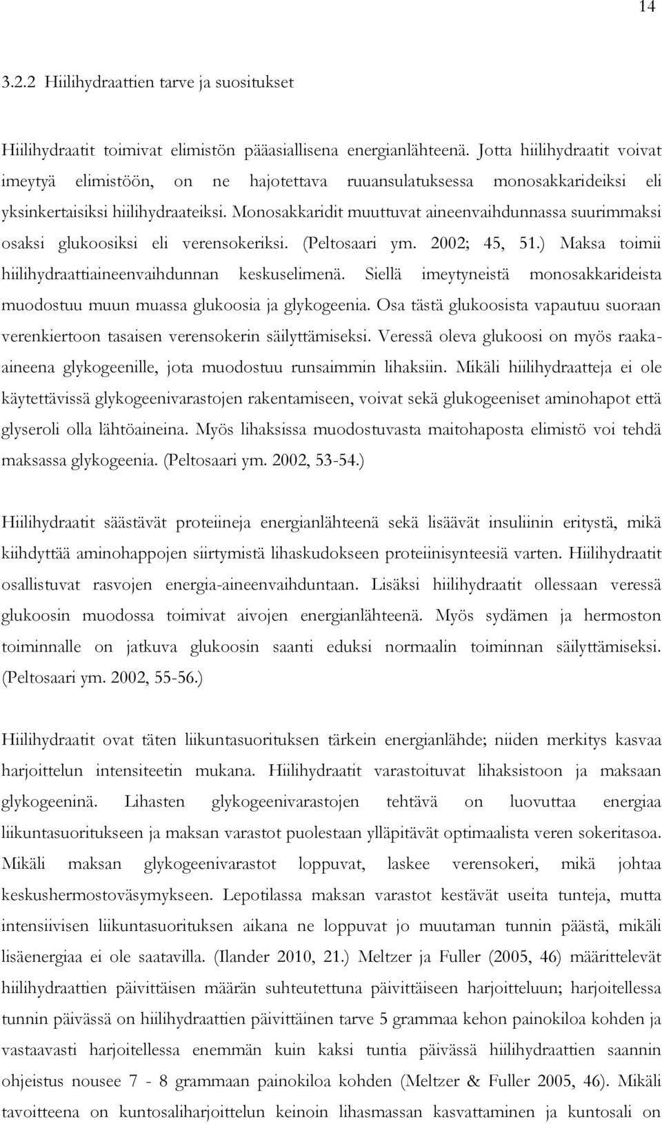 Monosakkaridit muuttuvat aineenvaihdunnassa suurimmaksi osaksi glukoosiksi eli verensokeriksi. (Peltosaari ym. 2002; 45, 51.) Maksa toimii hiilihydraattiaineenvaihdunnan keskuselimenä.