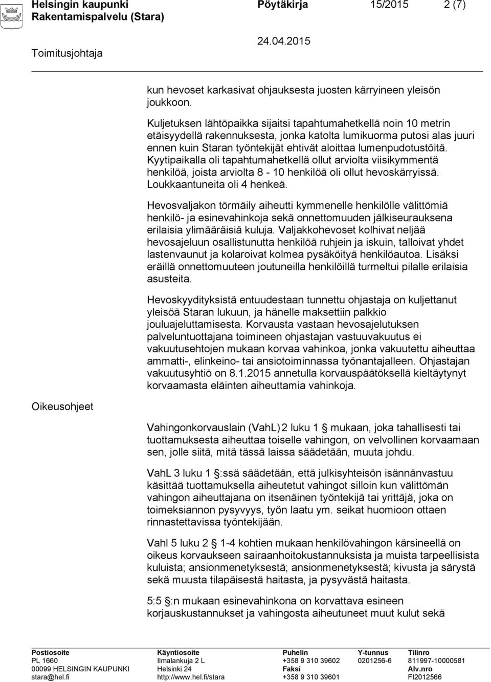 lumenpudotustöitä. Kyytipaikalla oli tapahtumahetkellä ollut arviolta viisikymmentä henkilöä, joista arviolta 8-10 henkilöä oli ollut hevoskärryissä. Loukkaantuneita oli 4 henkeä.