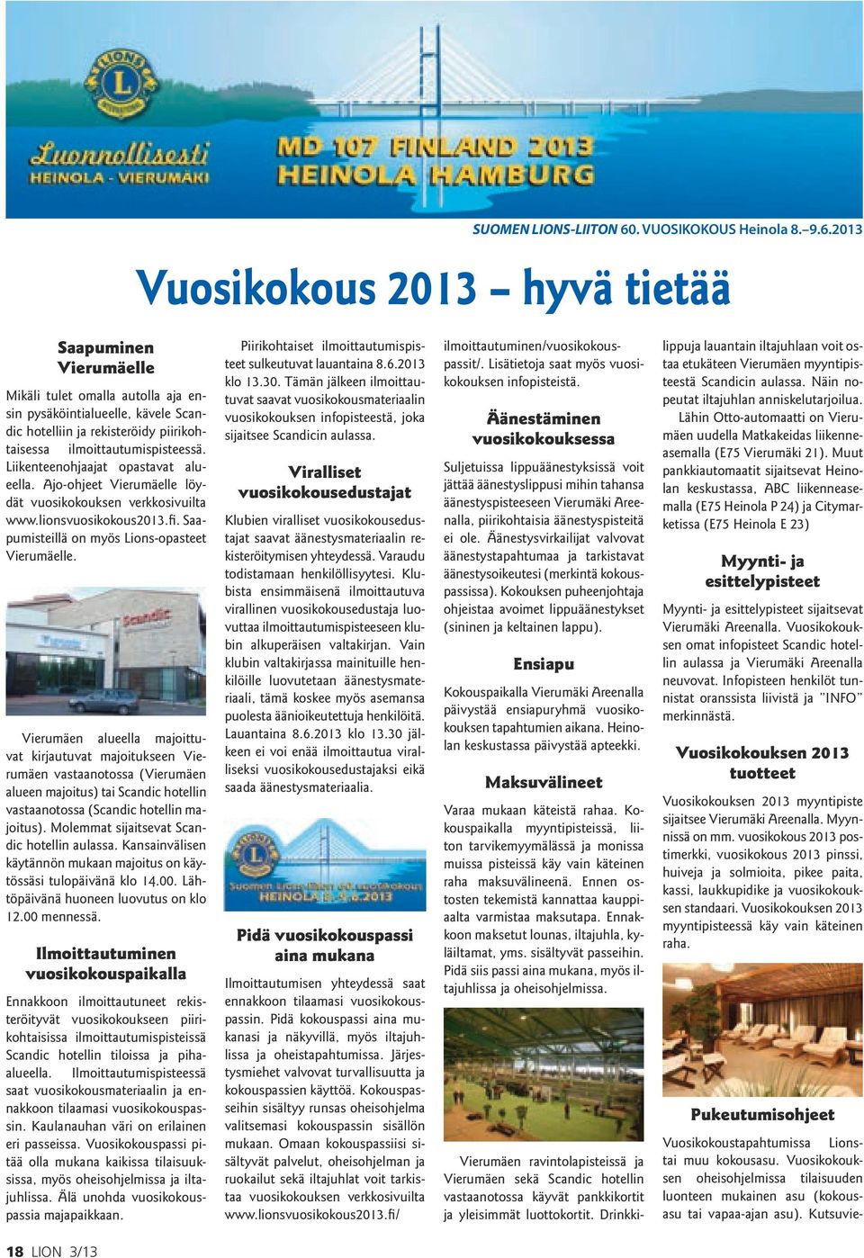 2013 Vuosikokous 2013 hyvä tietää Saapuminen Vierumäelle Mikäli tulet omalla autolla aja ensin pysäköintialueelle, kävele Scandic hotelliin ja rekisteröidy piirikohtaisessa ilmoittautumispisteessä.